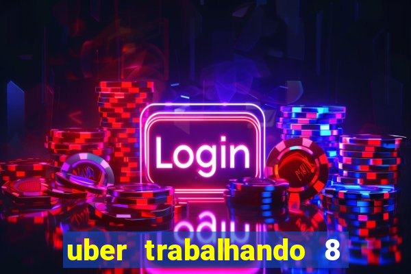 uber trabalhando 8 horas por dia